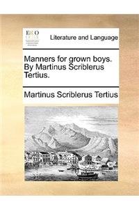 Manners for Grown Boys. by Martinus Scriblerus Tertius.
