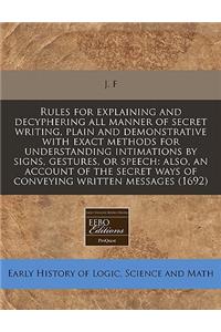 Rules for Explaining and Decyphering All Manner of Secret Writing, Plain and Demonstrative with Exact Methods for Understanding Intimations by Signs, Gestures, or Speech: Also, an Account of the Secret Ways of Conveying Written Messages (1692)
