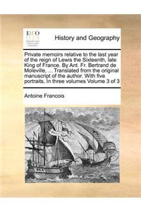 Private memoirs relative to the last year of the reign of Lewis the Sixteenth, late King of France. By Ant. Fr. Bertrand de Moleville, ... Translated from the original manuscript of the author. With five portraits, In three volumes Volume 3 of 3