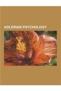 Adlerian Psychology: Adlerian, Adler School of Professional Psychology, Alfred Adler, Birth Order, Classical Adlerian Psychology, Classical