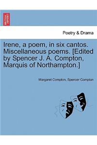 Irene, a Poem, in Six Cantos. Miscellaneous Poems. [Edited by Spencer J. A. Compton, Marquis of Northampton.]