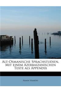 Alt-Osmanische Sprachstudien. Mit Einem Azerbaizanischen Texte ALS Appendix