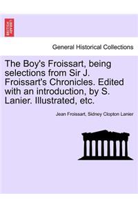 The Boy's Froissart, Being Selections from Sir J. Froissart's Chronicles. Edited with an Introduction, by S. Lanier. Illustrated, Etc.