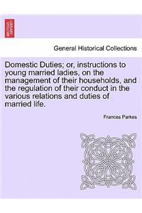 Domestic Duties; or, instructions to young married ladies, on the management of their households, and the regulation of their conduct in the various relations and duties of married life.