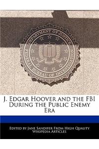 J. Edgar Hoover and the FBI During the Public Enemy Era