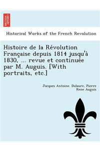 Histoire de La Re Volution Franc Aise Depuis 1814 Jusqu'a 1830, ... Revue Et Continue E Par M. Auguis. [With Portraits, Etc.]