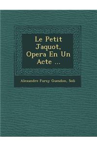 Le Petit Jaquot, Opera En Un Acte ...