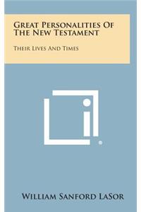 Great Personalities of the New Testament: Their Lives and Times