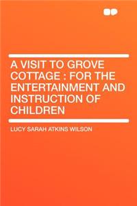 A Visit to Grove Cottage: For the Entertainment and Instruction of Children
