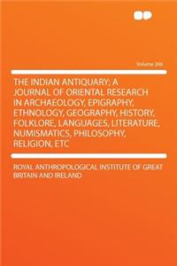 The Indian Antiquary; a Journal of Oriental Research in Archaeology, Epigraphy, Ethnology, Geography, History, Folklore, Languages, Literature, Numismatics, Philosophy, Religion, Etc Volume 266