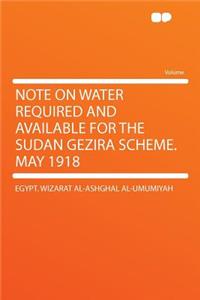 Note on Water Required and Available for the Sudan Gezira Scheme. May 1918