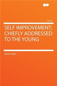Self Improvement; Chiefly Addressed to the Young