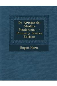 de Aristarchi Studiis Pindaricis... - Primary Source Edition
