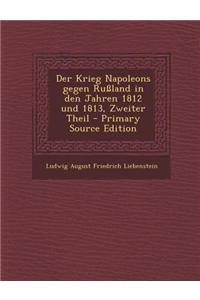 Der Krieg Napoleons Gegen Russland in Den Jahren 1812 Und 1813, Zweiter Theil - Primary Source Edition