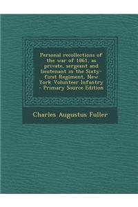 Personal Recollections of the War of 1861, as Private, Sergeant and Lieutenant in the Sixty-First Regiment, New York Volunteer Infantry - Primary Sour
