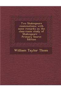 Two Shakespeare Examinations; With Some Remarks on the Class-Room Study of Shakespeare