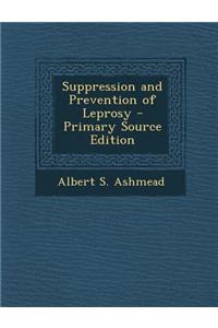 Suppression and Prevention of Leprosy - Primary Source Edition