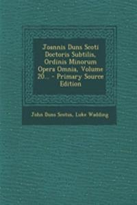 Joannis Duns Scoti Doctoris Subtilis, Ordinis Minorum Opera Omnia, Volume 20...