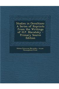 Studies in Occultism: A Series of Reprints from the Writings of H.P. Blavatsky