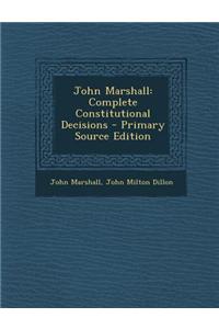 John Marshall: Complete Constitutional Decisions - Primary Source Edition