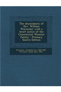 The Descendants of REV. William Worcester with a Brief Notice of the Connecticut Wooster Family - Primary Source Edition