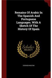 Remains of Arabic in the Spanish and Portuguese Languages. with a Sketch of the History of Spain