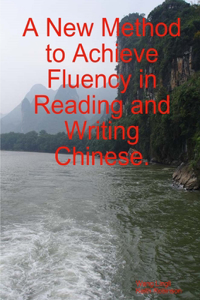 New Method to Achieve Fluency in Reading and Writing Chinese.