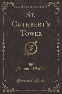 St. Cuthbert's Tower (Classic Reprint)