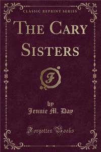 The Cary Sisters (Classic Reprint)