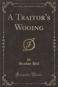 A Traitor's Wooing (Classic Reprint)