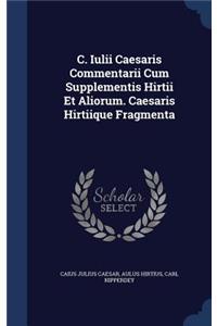 C. Iulii Caesaris Commentarii Cum Supplementis Hirtii Et Aliorum. Caesaris Hirtiique Fragmenta