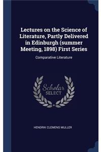 Lectures on the Science of Literature, Partly Delivered in Edinburgh (summer Meeting, 1898) First Series