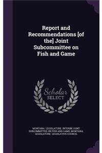 Report and Recommendations [Of The] Joint Subcommittee on Fish and Game