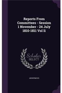 Reports from Committees - Session 1 November - 24 July 1810-1811 Vol II