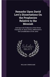 Remarks Upon David Levi's Dissertations On the Prophecies Relative to the Messiah