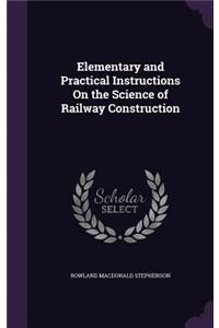 Elementary and Practical Instructions On the Science of Railway Construction
