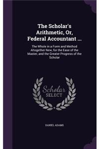 The Scholar's Arithmetic, Or, Federal Accountant ...