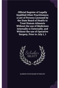 Official Register of Legally Qualified Other Practitioners; A List of Persons Licensed by the State Board of Health to Treat Human Ailments Without the Use of Medicines Internally or Externally, and Without the Use of Operative Surgery, Prior to Ju
