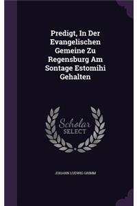 Predigt, In Der Evangelischen Gemeine Zu Regensburg Am Sontage Estomihi Gehalten