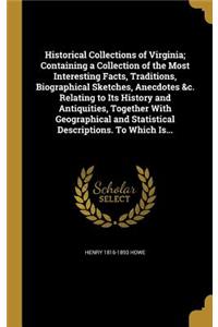 Historical Collections of Virginia; Containing a Collection of the Most Interesting Facts, Traditions, Biographical Sketches, Anecdotes &C. Relating to Its History and Antiquities, Together with Geographical and Statistical Descriptions. to Which I