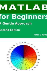 Matlab for Beginners - Second Edition, A Gentle Approach - with Seven New Chapters on Statistics, Regression Analysis, and Differential Equations