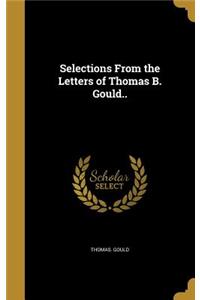 Selections From the Letters of Thomas B. Gould..