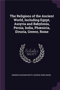 The Religions of the Ancient World, Including Egypt, Assyria and Babylonia, Persia, India, Phoenicia, Etruria, Greece, Rome