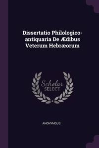 Dissertatio Philologico-antiquaria De Ædibus Veterum Hebræorum