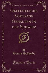 Oeffentliche Vorträge Gehalten in der Schweiz, Vol. 7 (Classic Reprint)