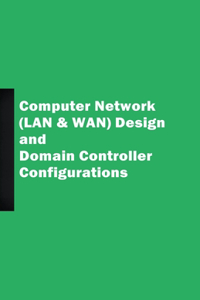 Computer Network (LAN & WAN) Design and Domain Controller Configurations