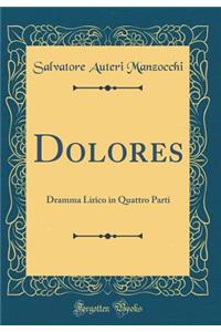 Dolores: Dramma Lirico in Quattro Parti (Classic Reprint)