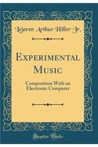 Experimental Music: Composition with an Electronic Computer (Classic Reprint)