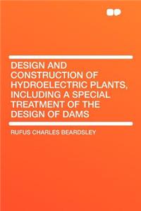 Design and Construction of Hydroelectric Plants, Including a Special Treatment of the Design of Dams