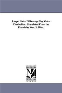 Joseph Noirel'S Revenge / by Victor Cherbuliez; Translated From the French by Wm. F. West.